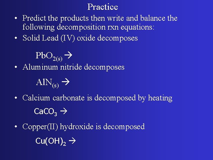 Practice • Predict the products then write and balance the following decomposition rxn equations: