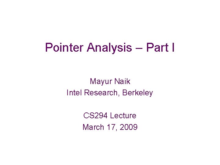 Pointer Analysis – Part I Mayur Naik Intel Research, Berkeley CS 294 Lecture March