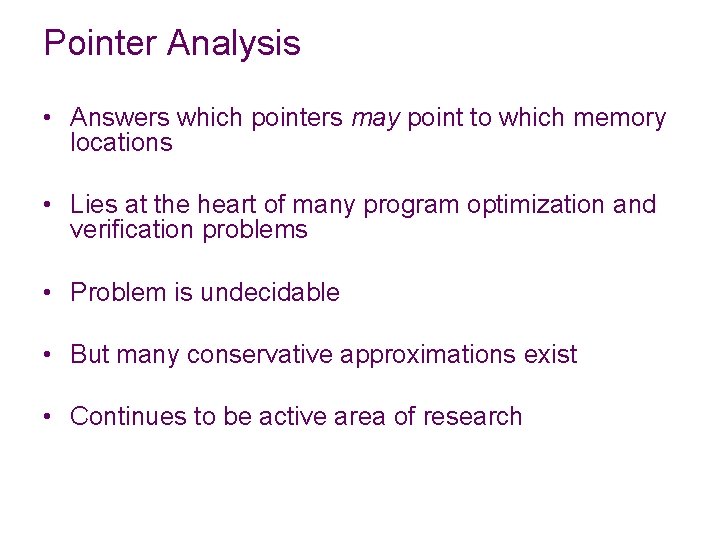 Pointer Analysis • Answers which pointers may point to which memory locations • Lies