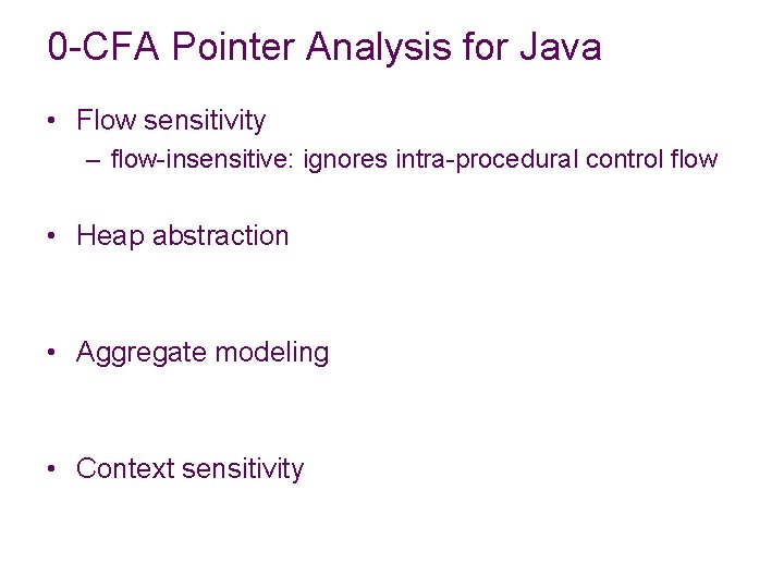 0 -CFA Pointer Analysis for Java • Flow sensitivity – flow-insensitive: ignores intra-procedural control