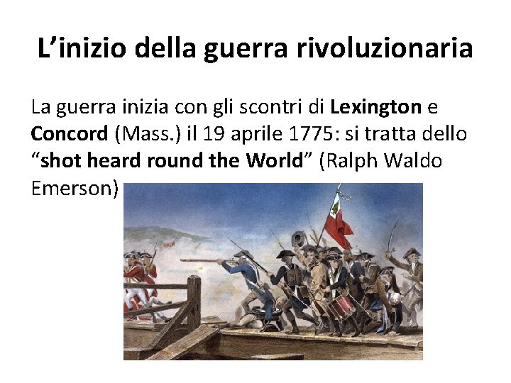 L’inizio della guerra rivoluzionaria La guerra inizia con gli scontri di Lexington e Concord