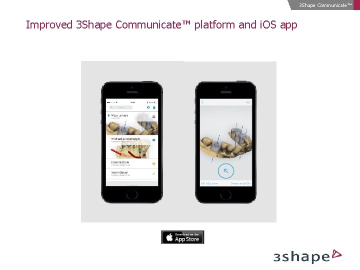 3 Shape Communicate™ Improved 3 Shape Communicate™ platform and i. OS app 