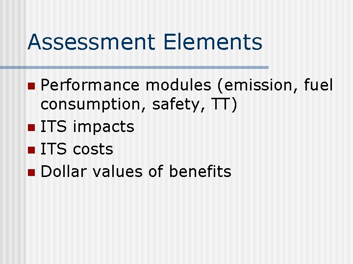 Assessment Elements Performance modules (emission, fuel consumption, safety, TT) n ITS impacts n ITS