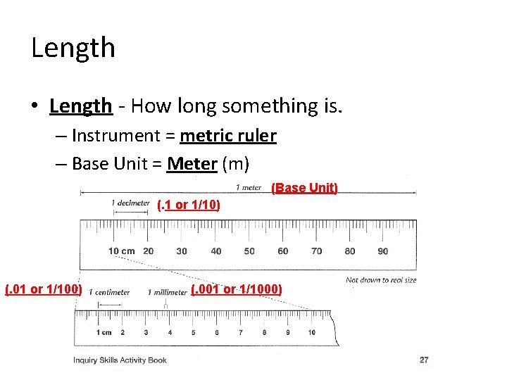 Length • Length - How long something is. – Instrument = metric ruler –