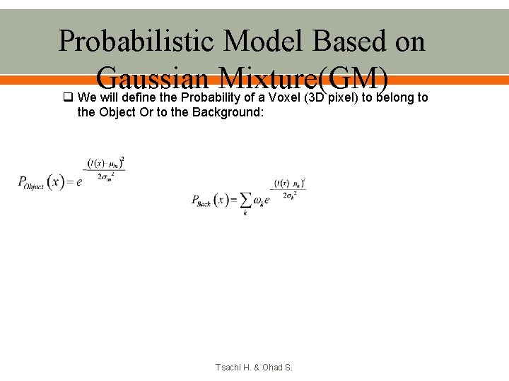 Probabilistic Model Based on Gaussian Mixture(GM) q We will define the Probability of a