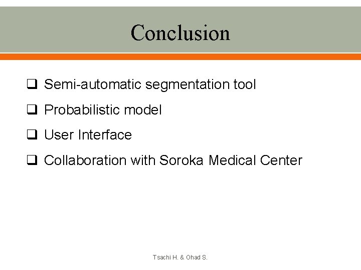 Conclusion q Semi-automatic segmentation tool q Probabilistic model q User Interface q Collaboration with