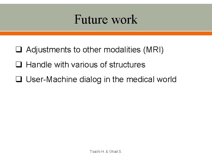 Future work q Adjustments to other modalities (MRI) q Handle with various of structures