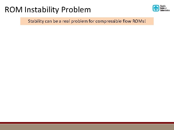 ROM Instability Problem Stability can be a real problem for compressible flow ROMs! 