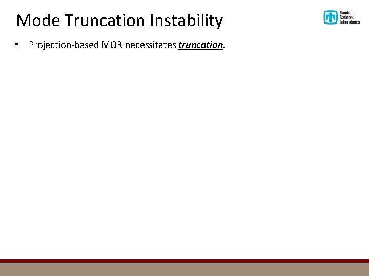 Mode Truncation Instability • Projection-based MOR necessitates truncation. 