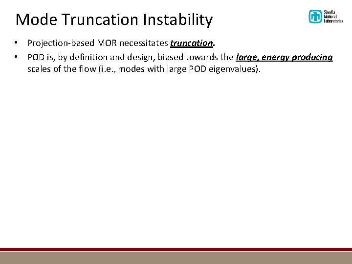 Mode Truncation Instability • Projection-based MOR necessitates truncation. • POD is, by definition and