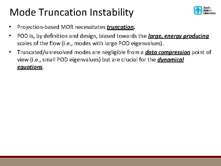 Mode Truncation Instability • Projection-based MOR necessitates truncation. • POD is, by definition and
