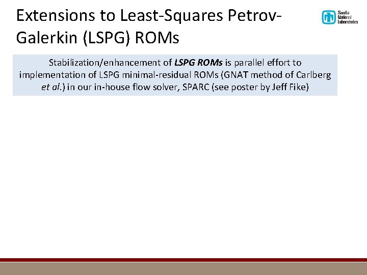 Extensions to Least-Squares Petrov. Galerkin (LSPG) ROMs Stabilization/enhancement of LSPG ROMs is parallel effort