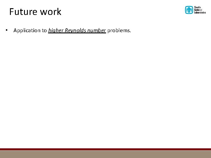 Future work • Application to higher Reynolds number problems. 