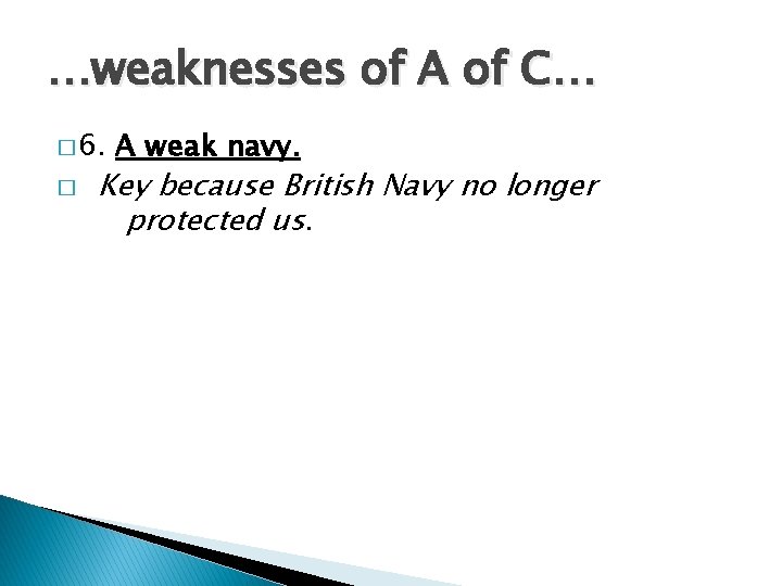 …weaknesses of A of C… � 6. � A weak navy. Key because British