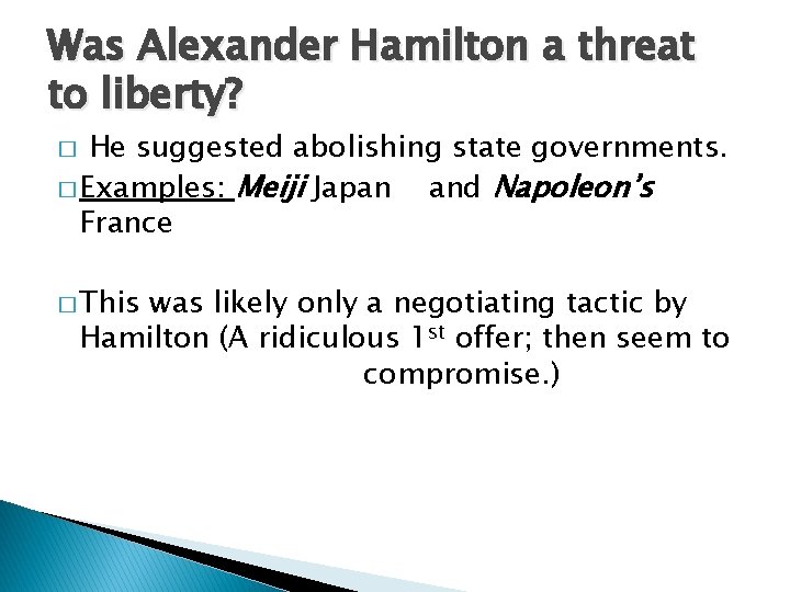 Was Alexander Hamilton a threat to liberty? He suggested abolishing state governments. � Examples: