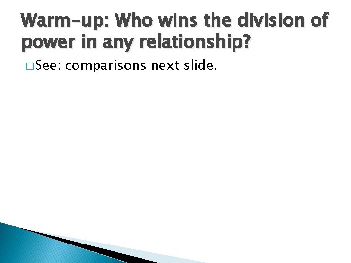 Warm-up: Who wins the division of power in any relationship? � See: comparisons next