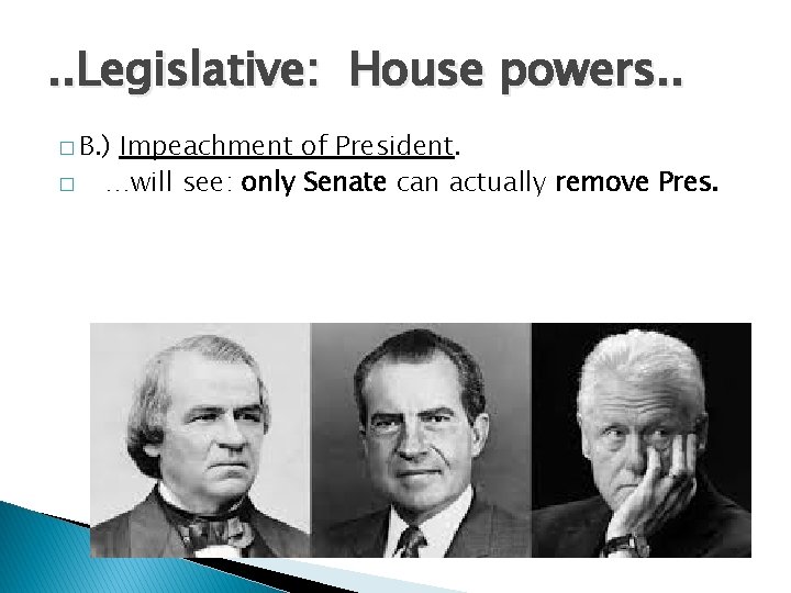 . . Legislative: House powers. . � B. ) � Impeachment of President. …will