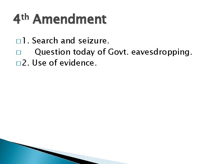 4 th Amendment � 1. Search and seizure. � Question today of Govt. eavesdropping.