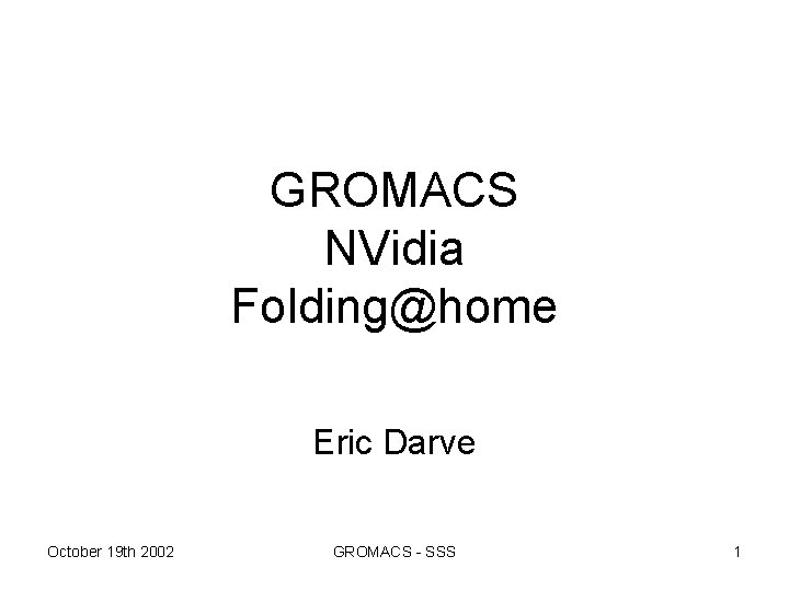 GROMACS NVidia Folding@home Eric Darve October 19 th 2002 GROMACS - SSS 1 