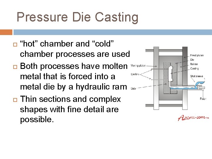 Pressure Die Casting “hot” chamber and “cold” chamber processes are used Both processes have