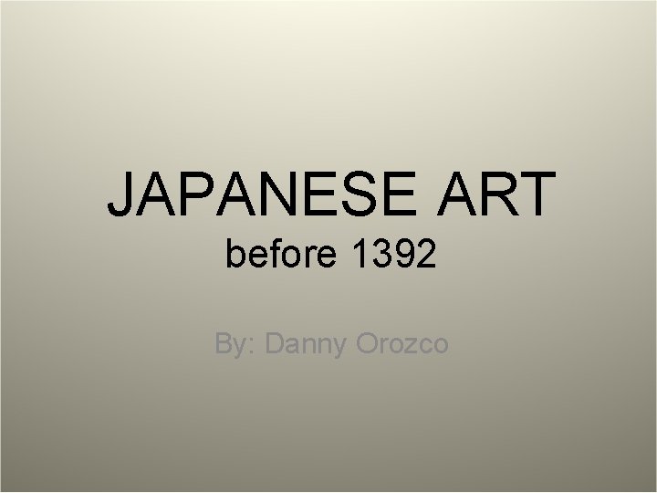 JAPANESE ART before 1392 By: Danny Orozco 