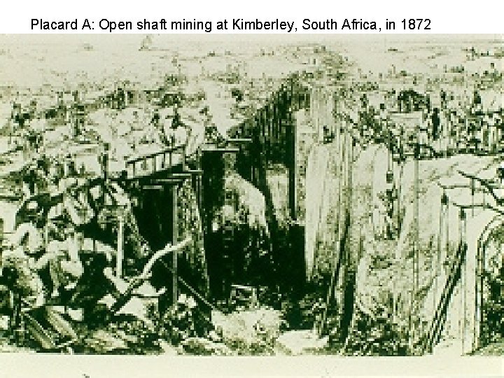 Placard A: Open shaft mining at Kimberley, South Africa, in 1872 