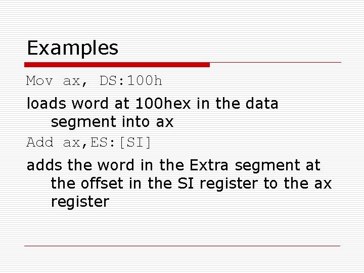 Examples Mov ax, DS: 100 h loads word at 100 hex in the data