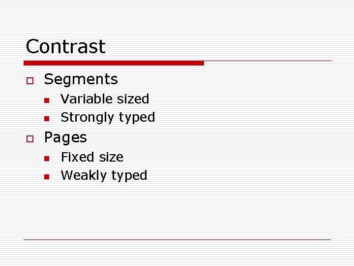 Contrast o Segments n n o Variable sized Strongly typed Pages n n Fixed