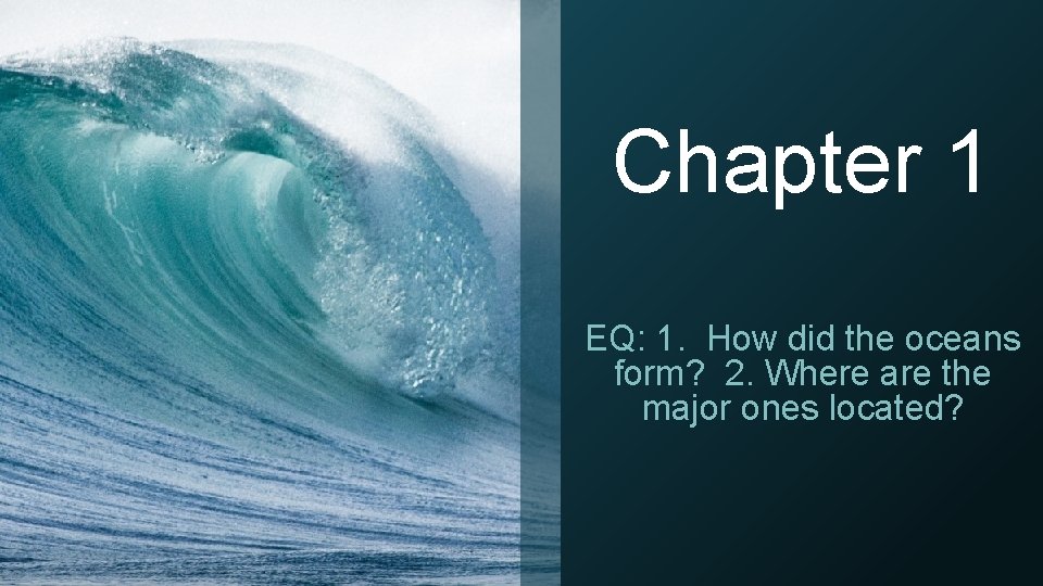 Chapter 1 EQ: 1. How did the oceans form? 2. Where are the major
