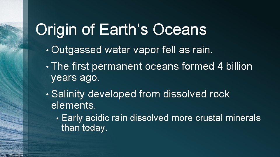 Origin of Earth’s Oceans • Outgassed water vapor fell as rain. • The first