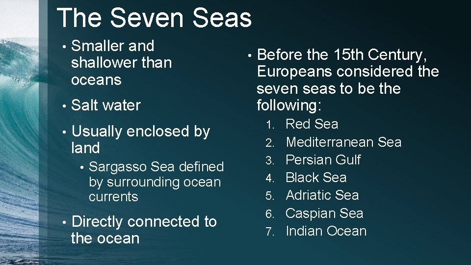 The Seven Seas • Smaller and shallower than oceans • Salt water • Usually