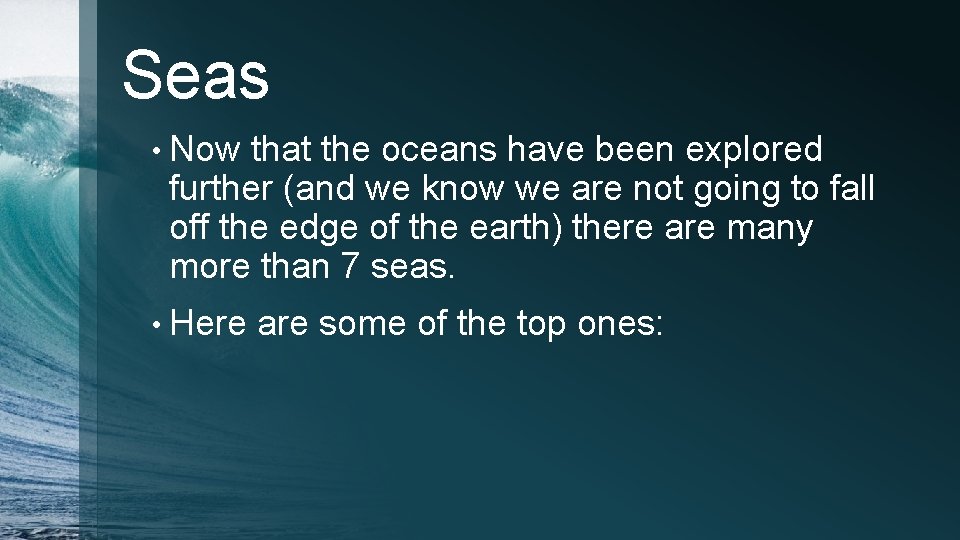 Seas • Now that the oceans have been explored further (and we know we