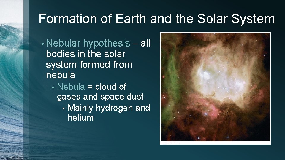 Formation of Earth and the Solar System • Nebular hypothesis – all bodies in