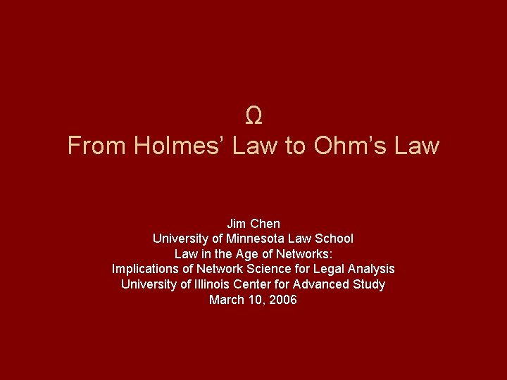 Ω From Holmes’ Law to Ohm’s Law Jim Chen University of Minnesota Law School