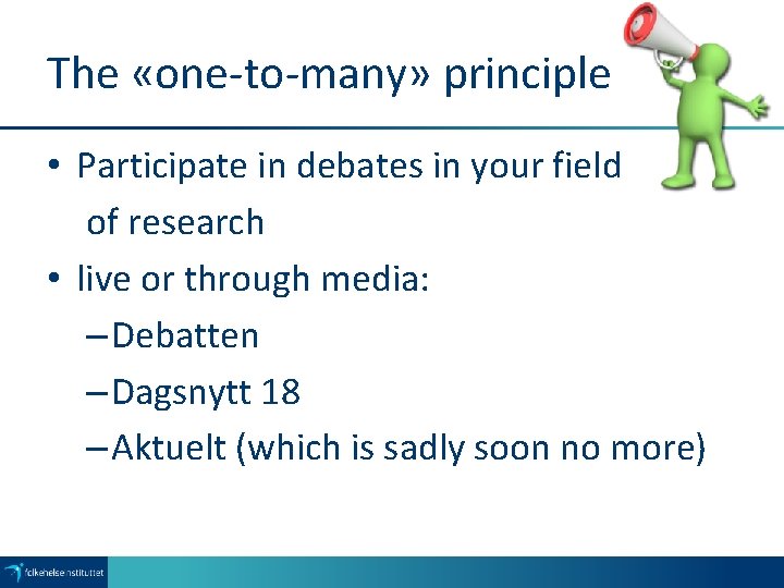 The «one-to-many» principle • Participate in debates in your field of research • live
