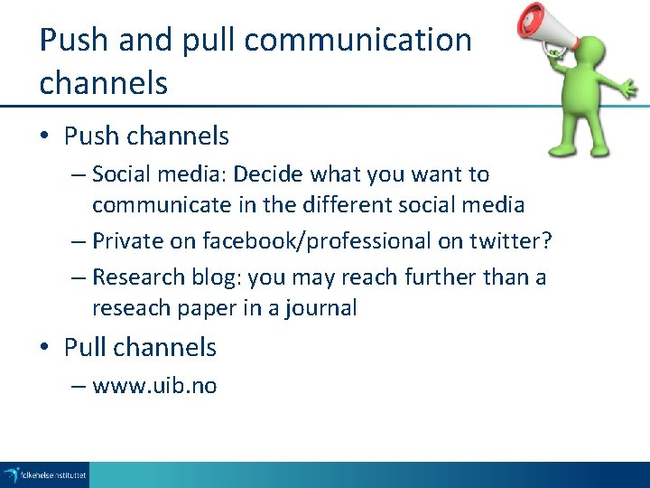 Push and pull communication channels • Push channels – Social media: Decide what you