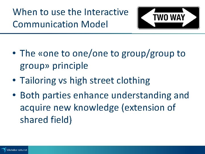 When to use the Interactive Communication Model • The «one to one/one to group/group