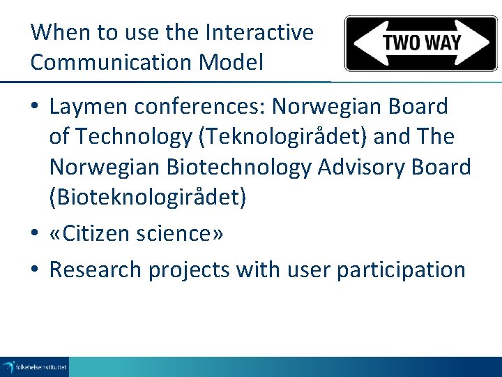 When to use the Interactive Communication Model • Laymen conferences: Norwegian Board of Technology
