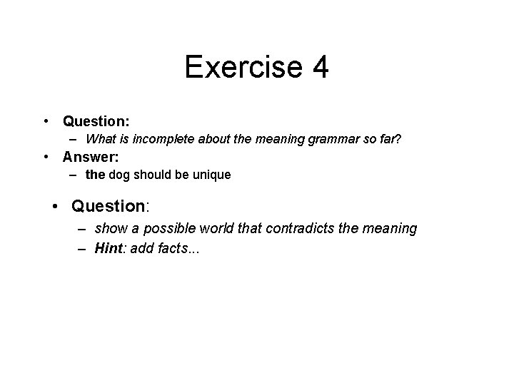 Exercise 4 • Question: – What is incomplete about the meaning grammar so far?