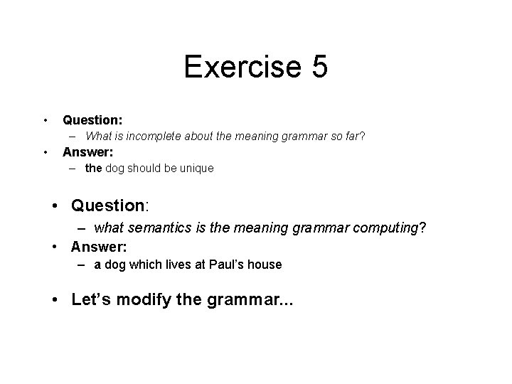 Exercise 5 • Question: – What is incomplete about the meaning grammar so far?