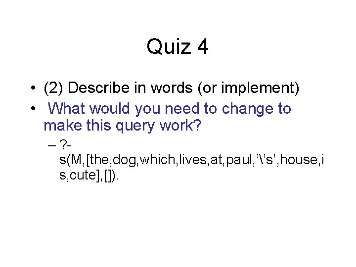 Quiz 4 • (2) Describe in words (or implement) • What would you need