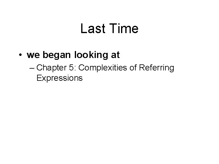 Last Time • we began looking at – Chapter 5: Complexities of Referring Expressions