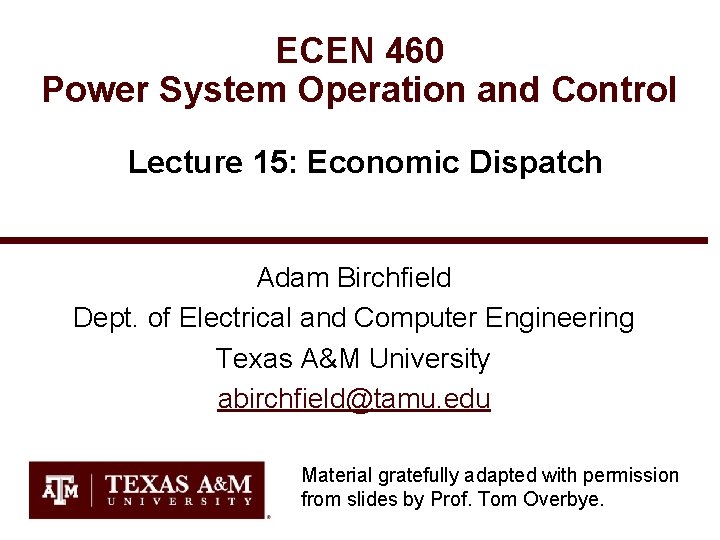 ECEN 460 Power System Operation and Control Lecture 15: Economic Dispatch Adam Birchfield Dept.