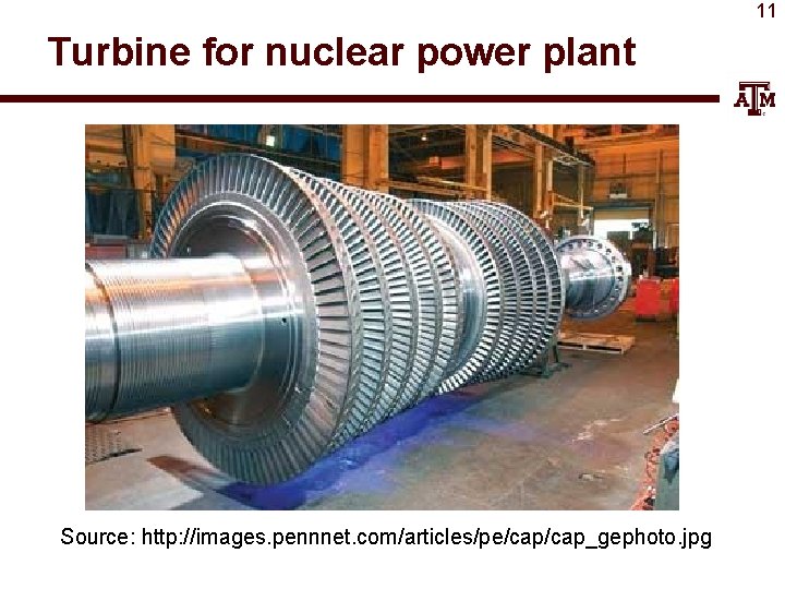 11 Turbine for nuclear power plant Source: http: //images. pennnet. com/articles/pe/cap_gephoto. jpg 