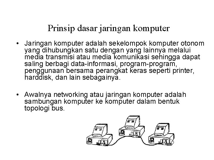 Prinsip dasar jaringan komputer • Jaringan komputer adalah sekelompok komputer otonom yang dihubungkan satu