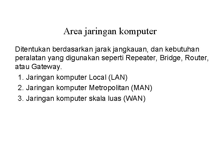 Area jaringan komputer Ditentukan berdasarkan jarak jangkauan, dan kebutuhan peralatan yang digunakan seperti Repeater,