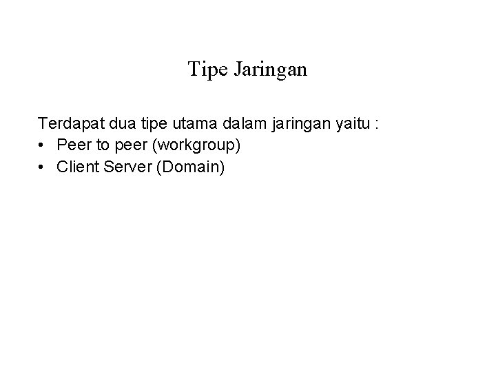 Tipe Jaringan Terdapat dua tipe utama dalam jaringan yaitu : • Peer to peer