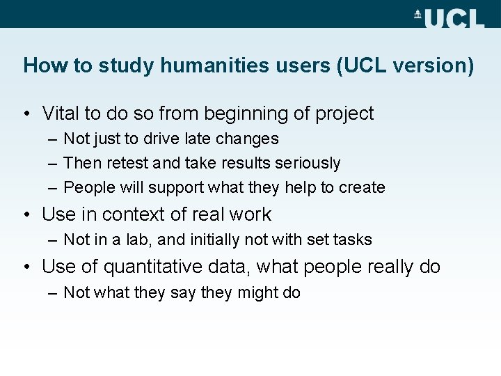 How to study humanities users (UCL version) • Vital to do so from beginning