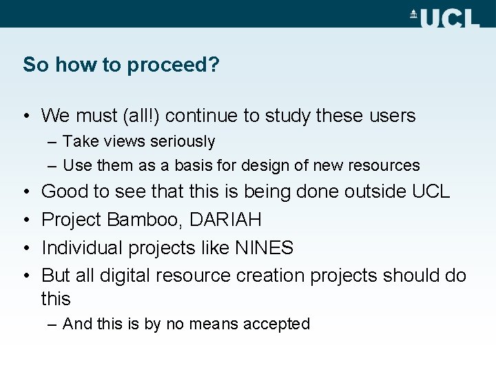 So how to proceed? • We must (all!) continue to study these users –