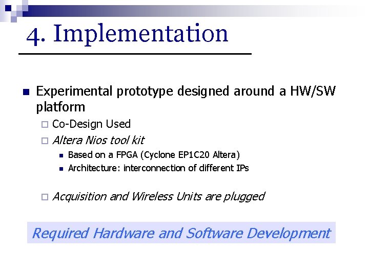 4. Implementation n Experimental prototype designed around a HW/SW platform ¨ Co-Design Used ¨